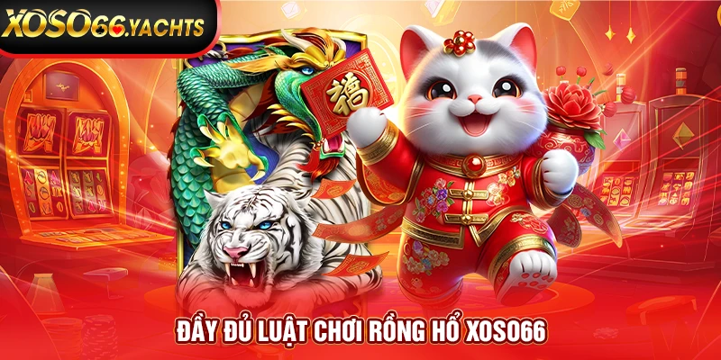 Đầy đủ luật chơi Rồng Hổ Xoso66 Đầy đủ luật chơi Rồng Hổ Xoso66